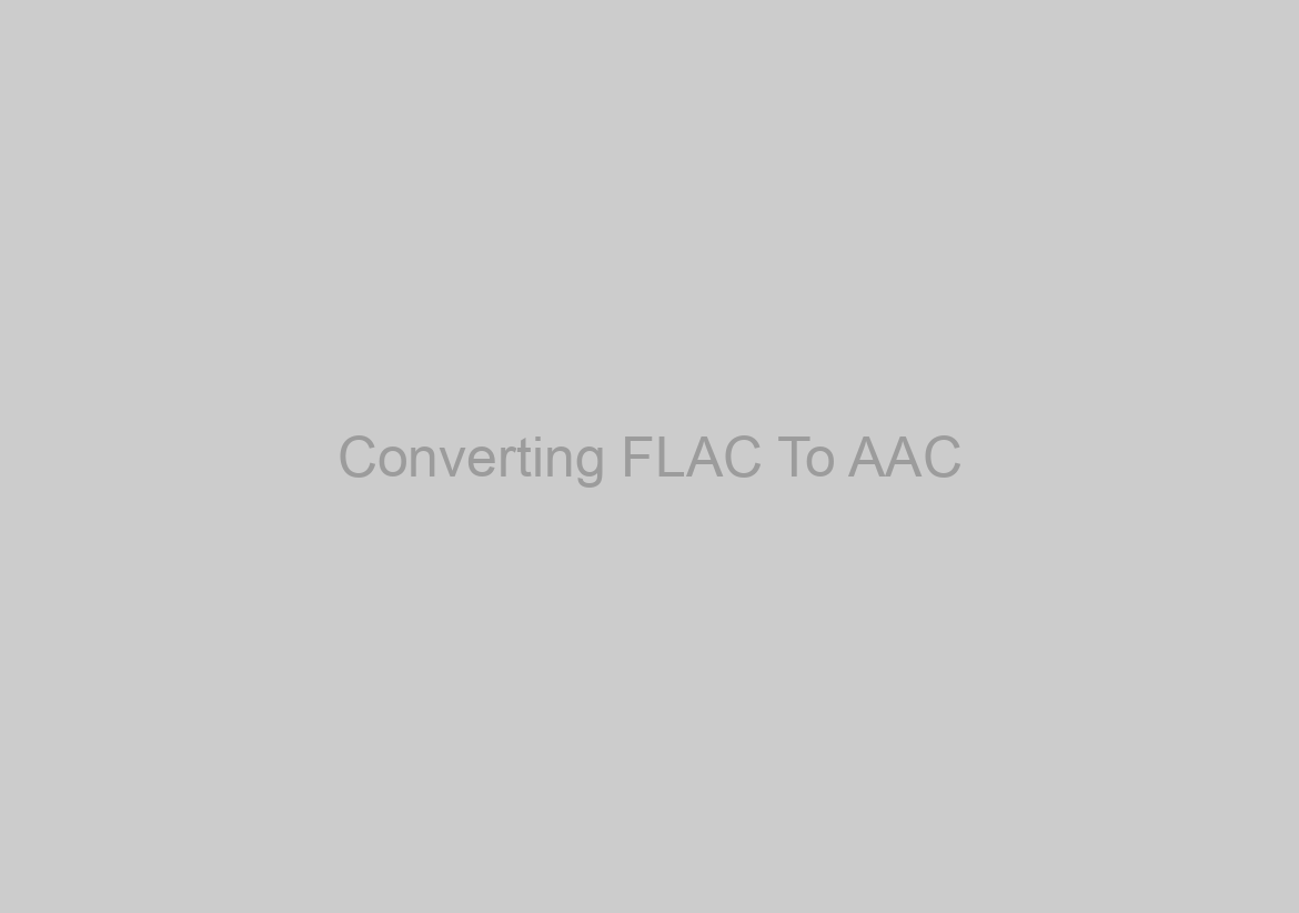 Converting FLAC To AAC